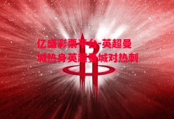 亿盛彩票平台-英超曼城热身英超曼城对热刺