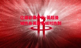 亿盛彩票平台-英超曼城热身英超曼城对热刺